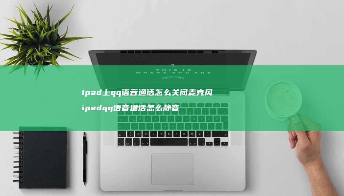 ipad上qq语音通话怎么关闭麦克风 ipadqq语音通话怎么静音