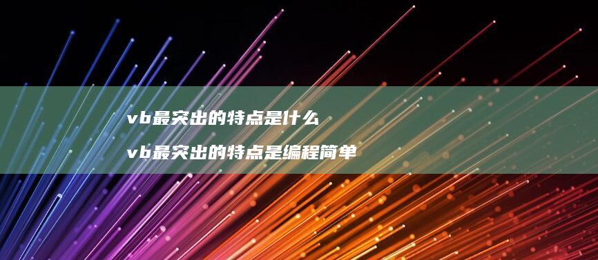 vb最突出的特点是什么 vb最突出的特点是编程简单