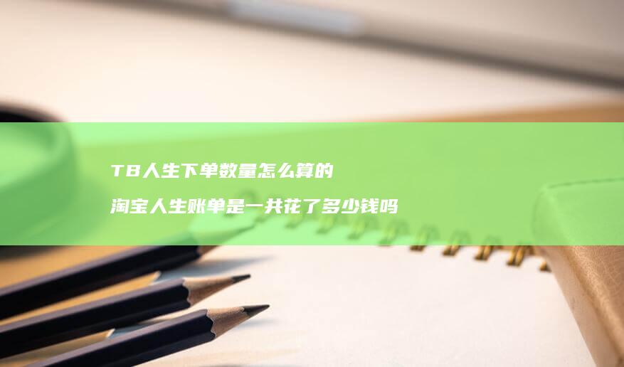 TB人生下单数量怎么算的 淘宝人生账单是一共花了多少钱吗