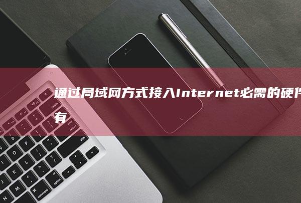 通过局域网方式接入Internet必需的硬件有