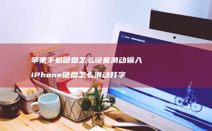 苹果手机键盘怎么设置滑动输入 iPhone键盘怎么滑动打字