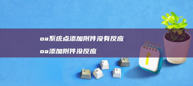 oa点添加附件没有反应oa添加附件没反应