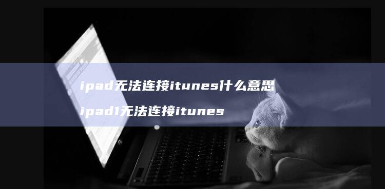 ipad无法连接itunes什么意思ipad