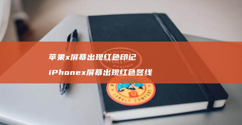 苹果x屏幕出现红色印记 iPhonex屏幕出现红色竖线