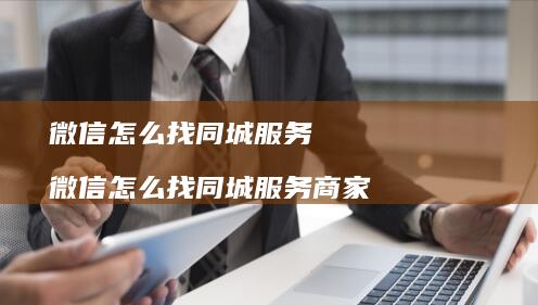 微信怎么找同城服务 微信怎么找同城服务商家
