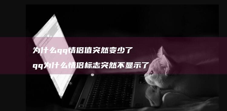 为什么qq情侣值突然变少了 qq为什么情侣标志突然不显示了