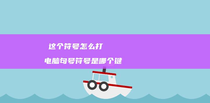 ゜这个符号怎么打 电脑句号符号是哪个键