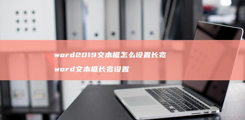 word2019文本框怎么设置长宽 word文本框长宽设置