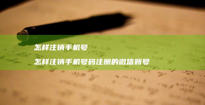 怎样注销手机号 怎样注销手机号码注册的微信账号