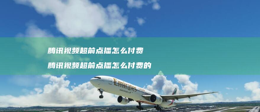 腾讯视频超前点播怎么付费 腾讯视频超前点播怎么付费的