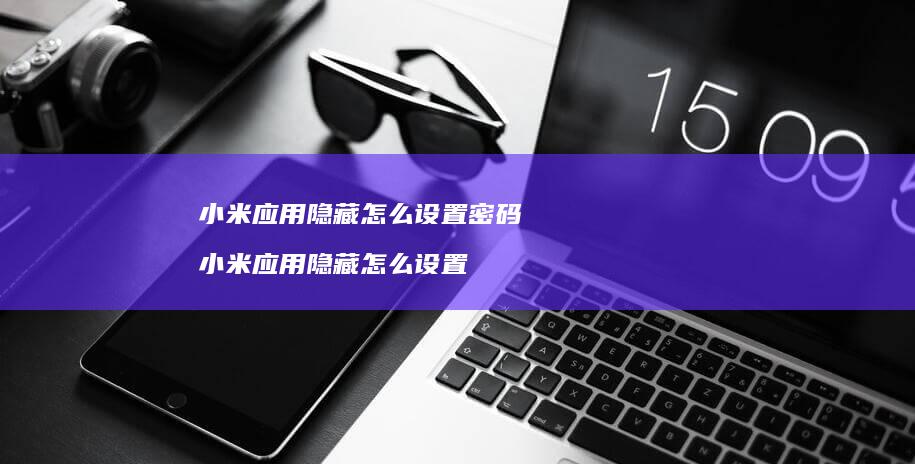 小米应用隐藏怎么设置密码 小米应用隐藏怎么设置