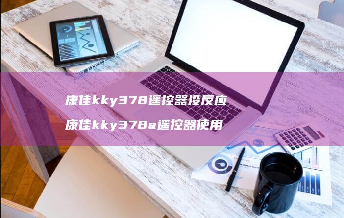 康佳kky378遥控器没反应 康佳kky378a遥控器使用