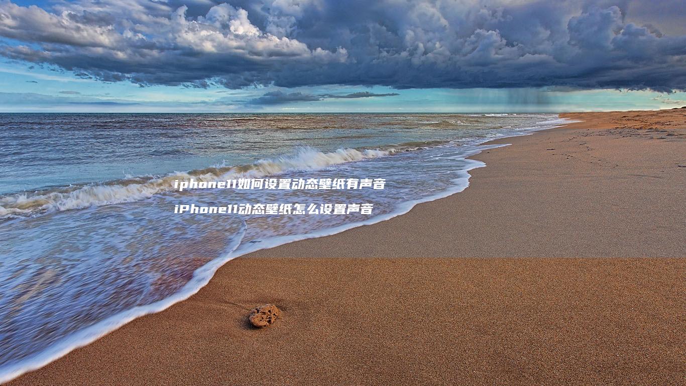 iphone11如何设置动态壁纸有声音 iPhone11动态壁纸怎么设置声音