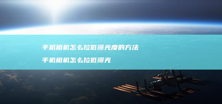 手机相机怎么拉低曝光度的方法 手机相机怎么拉低曝光