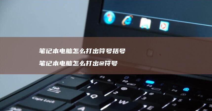 笔记本电脑怎么打出符号括号 笔记本电脑怎么打出@符号