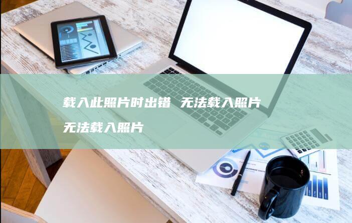 载入此照片时出错 无法载入照片 无法载入照片