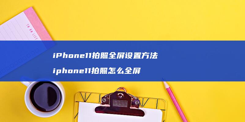 iPhone11拍照全屏设置方法 iphone11拍照怎么全屏