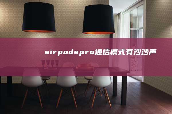 airpodspro通透模式有沙沙声