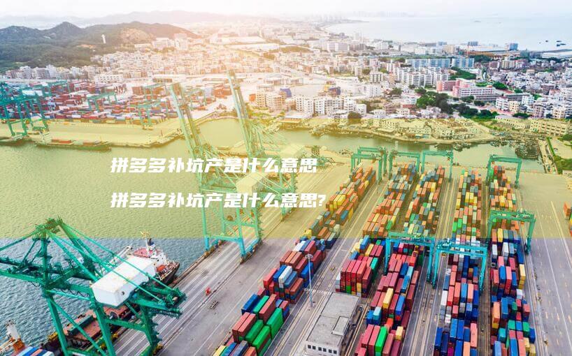 拼多多补坑产是什么意思 拼多多补坑产是什么意思?
