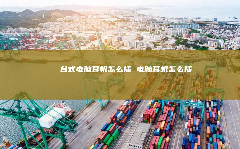 台式电脑耳机怎么插 电脑耳机怎么插
