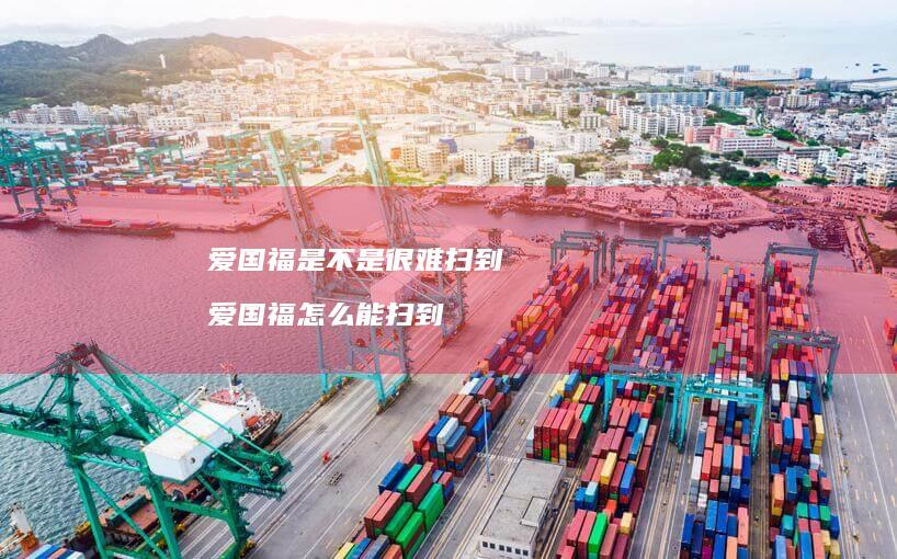 爱国福是不是很难扫到 爱国福怎么能扫到