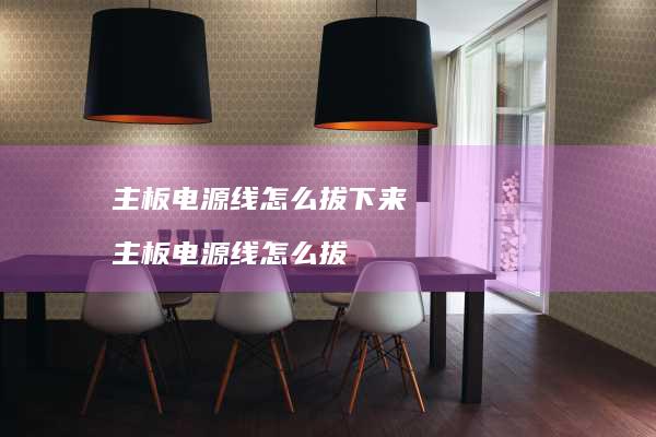 主板电源线怎么拔下来 主板电源线怎么拔