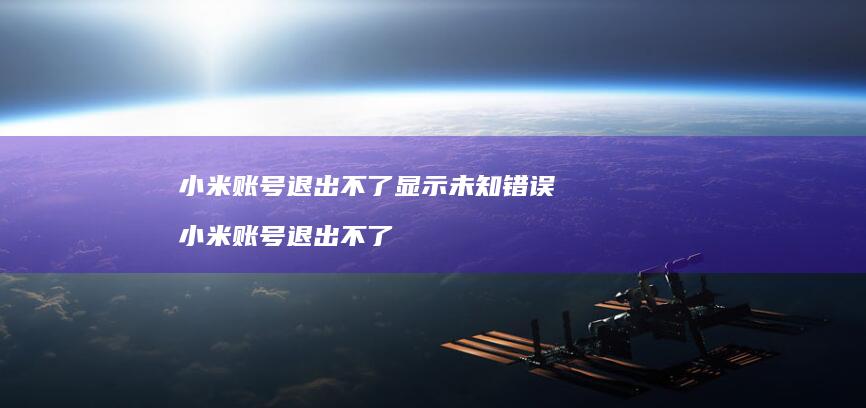 小米账号退出不了显示未知错误 小米账号退出不了