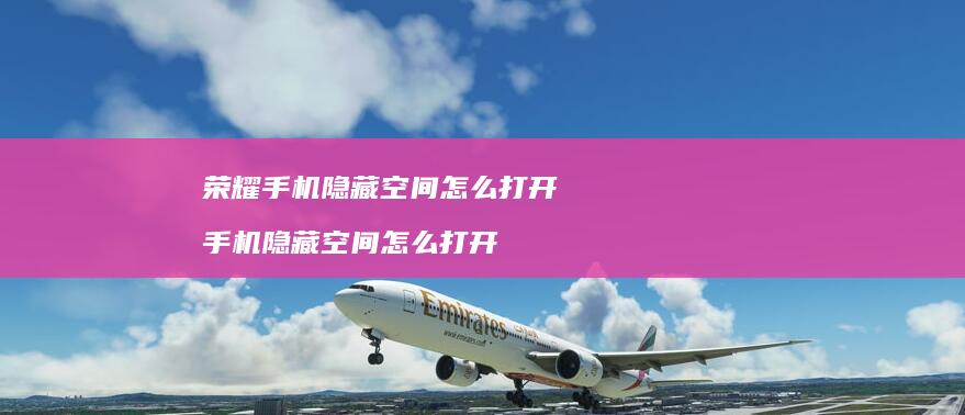 荣耀手机隐藏空间怎么打开 手机隐藏空间怎么打开
