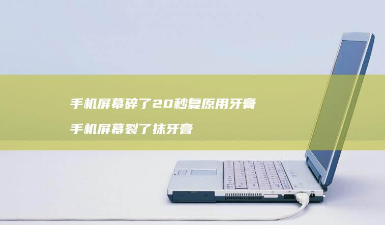 碎了20秒复原用牙膏裂了抹牙