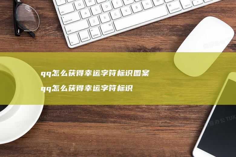 qq怎么获得幸运字符标识图案 qq怎么获得幸运字符标识