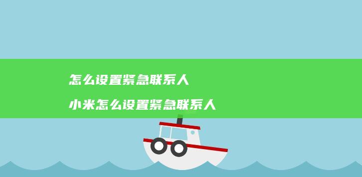 怎么设置紧急联系人 小米怎么设置紧急联系人