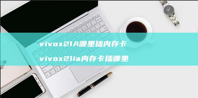 vivox21A哪里插内存卡 vivox21ia内存卡插哪里