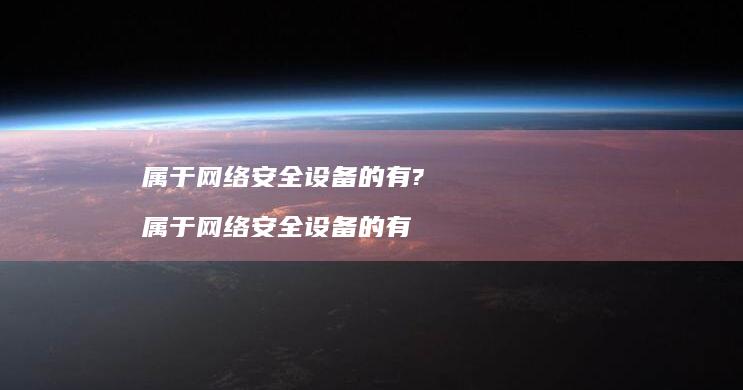 属于安全设备的有?属于安全设备的有
