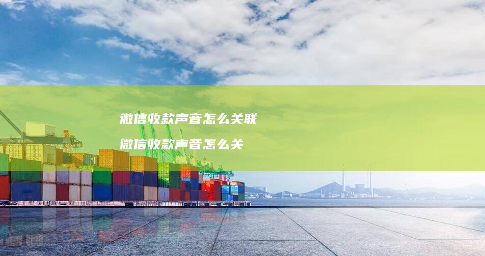 微信收款声音怎么关联 微信收款声音怎么关
