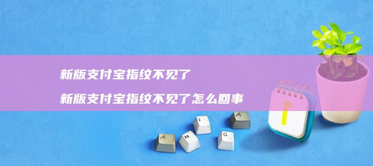 新版支付宝指纹不见了 新版支付宝指纹不见了怎么回事