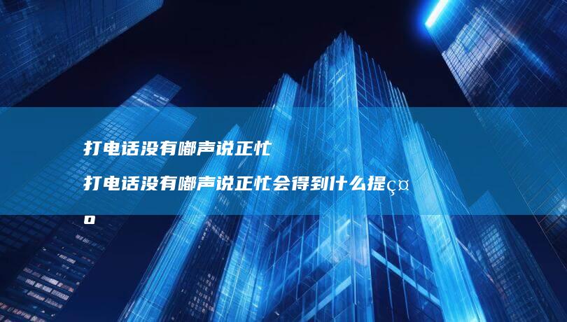 打电话没有嘟声说正忙打电话没有嘟声说正忙会得