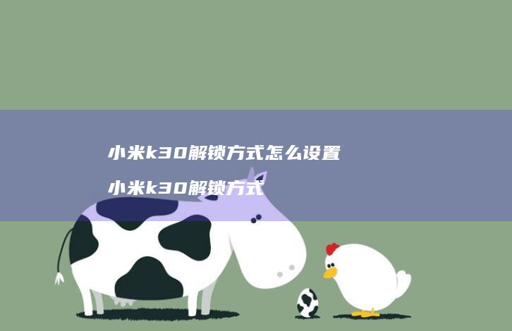 小米k30解锁方式怎么设置 小米k30解锁方式