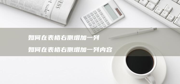 如何在表格右侧增加一列 如何在表格右侧增加一列内容