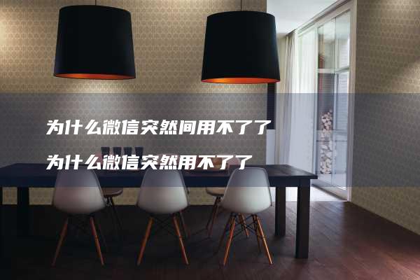 为什么微信突然间用不了了为什么微信突然用不了