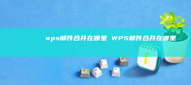 wps邮件合并在哪里 WPS邮件合并在哪里