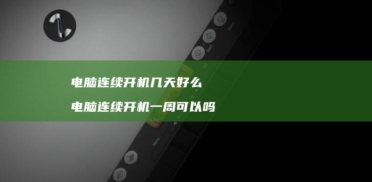 电脑连续开机几天好么 电脑连续开机一周可以吗