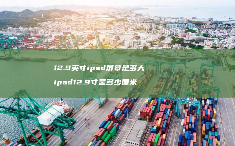 129英寸ipad是多大ipad12