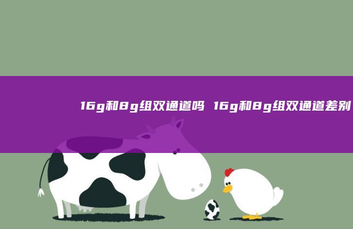 16g和8g组双通道吗 16g和8g组双通道差别