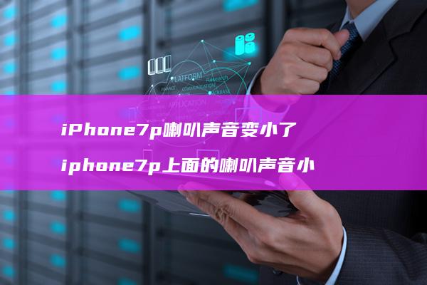 iPhone7p喇叭声音变小了 iphone7p上面的喇叭声音小