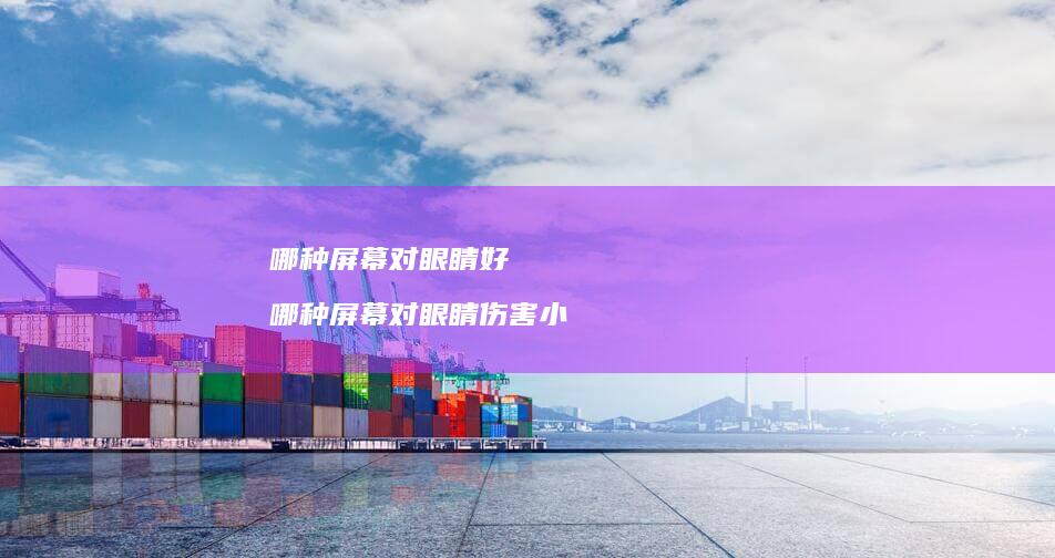 哪种屏幕对眼睛好 哪种屏幕对眼睛伤害小