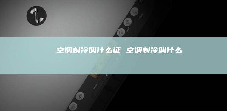 空调制冷叫什么证 空调制冷叫什么