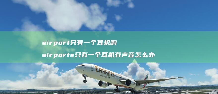 airport只有一个耳机响 airports只有一个耳机有声音怎么办
