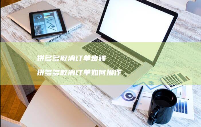 拼多多取消订单步骤 拼多多取消订单如何操作