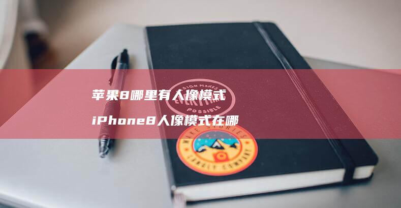苹果8哪里有人像模式 iPhone8人像模式在哪