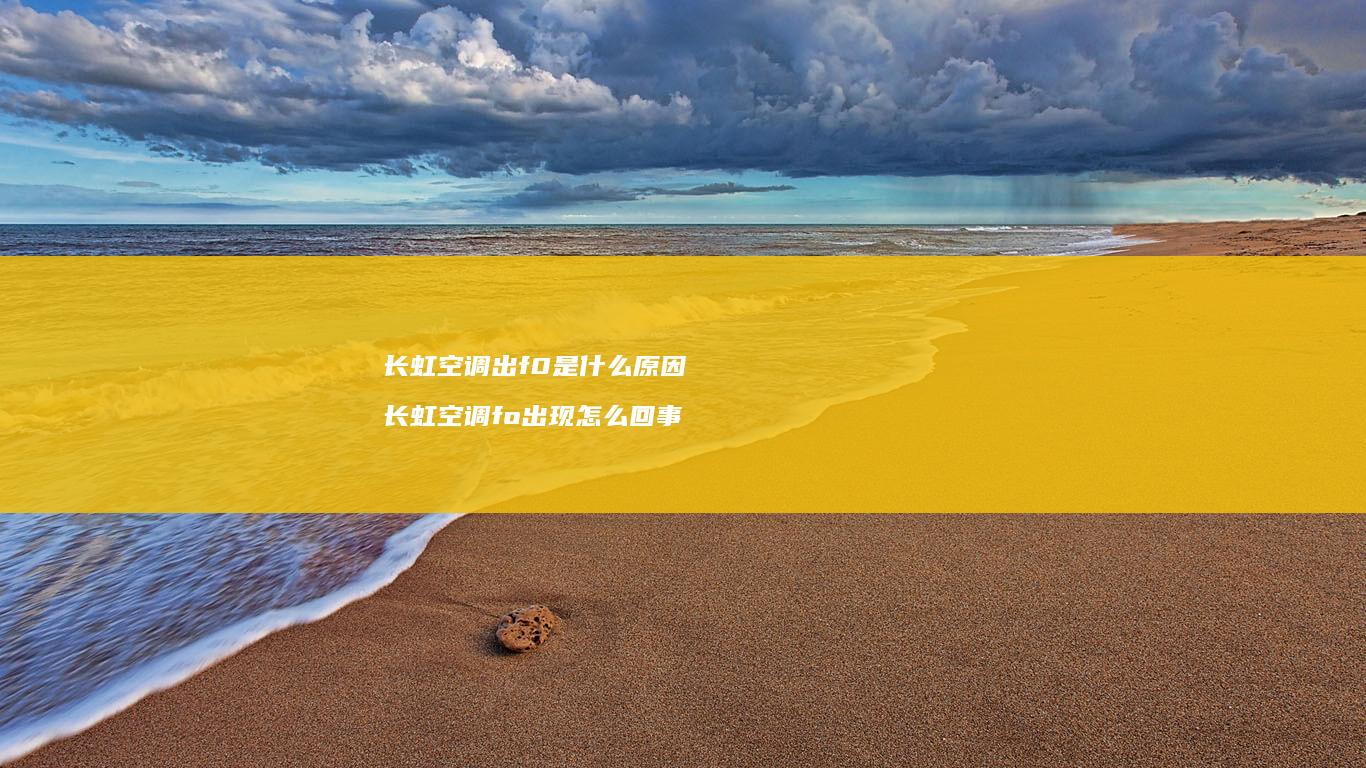 长虹空调出f0是什么原因 长虹空调fo出现怎么回事